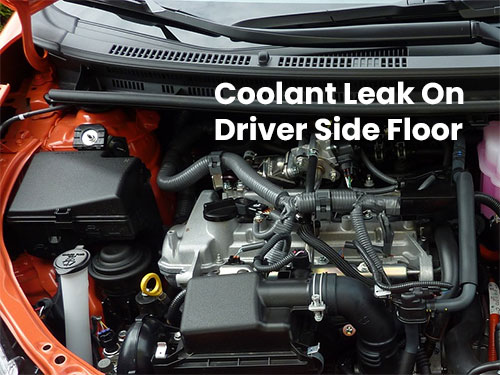 Why There Is Coolant Leak On Driver Side Floor?