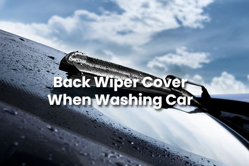 Why Does Car Wash Cover Back Wiper? Is It Important?