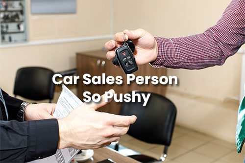 Why Are Car Sales Person Can Be So Pushy? And How to Deal