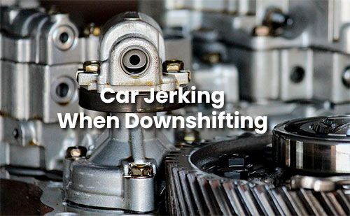 Why Does Car Jerk When Downshifting or Slowing Down?